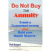 Do Not Buy That Annuity: : Create a Guaranteed Income plus Build your Wealth Reserve(TM)