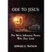 Ode to Jesus: The Most Influential Person Who Ever Lived