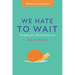 We Hate to Wait: Shedding Our Harried Self-Love