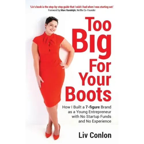 Too Big for Your Boots: How I Built a 7-figure Brand as a Young Entrepreneur with No Startup Funds and No Experience