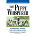 The Puppy Whisperer: A Compassionate, Non Violent Guide to Early Training and Care