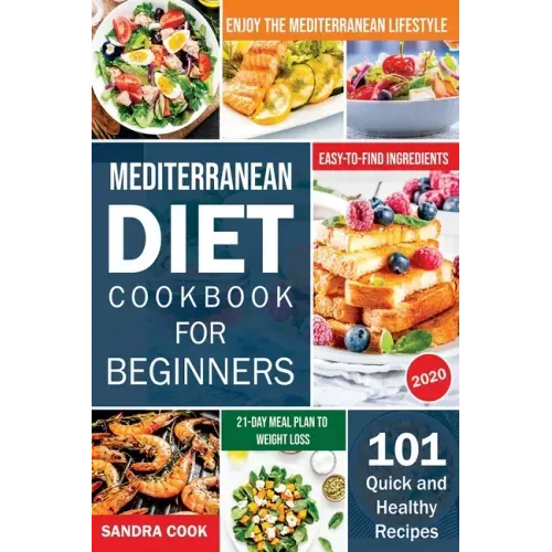 Mediterranean Diet Cookbook For Beginners: 101 Quick and Healthy Recipes with Easy-to-Find Ingredients to Enjoy The Mediterranean Lifestyle (21-Day Me