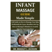 Infant Massage Guide Guide Made Simple: Full Guide on How to Massage Your Baby Proficiently;Its Types, Benefits & Set Up; How to Massage & Mistakes to