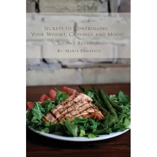 Secrets to Controlling your Weight, Cravings and Mood: Understand the biochemistry of neurotransmitters and how they determine our weight and mood