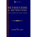Retrievers And Retrieving - with Notes On Field Trials (A Vintage Dog Books Breed Classic - Labrador / Flat-Coated Retriever)