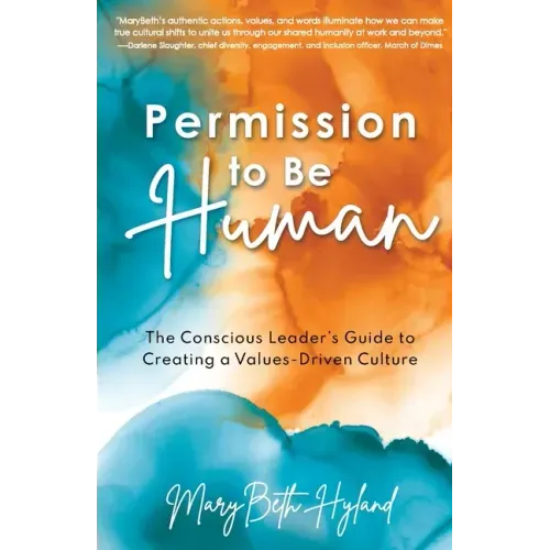 Permission to Be Human: The Conscious Leader's Guide to Creating a Values-Driven Culture