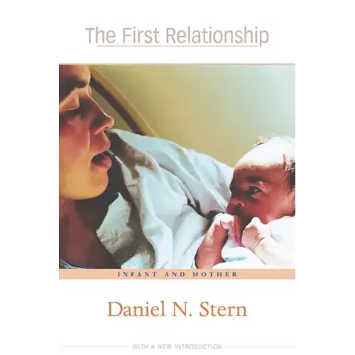 The First Relationship: Infant and Mother, with a New Introduction