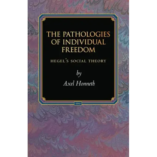 The Pathologies of Individual Freedom: Hegel's Social Theory