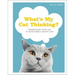 What's My Cat Thinking?: Understand Your Cat to Give Them a Happy Life