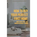 How to Buy Your Perfect First Home: What Every First-Time Homebuyer Needs to Know