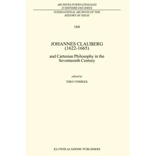 Johannes Clauberg (1622-1665): And Cartesian Philosophy in the Seventeenth Century
