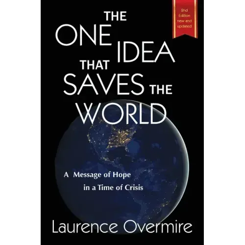 The One Idea That Saves The World: A Message of Hope in a Time of Crisis