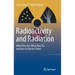 Radioactivity and Radiation: What They Are, What They Do, and How to Harness Them