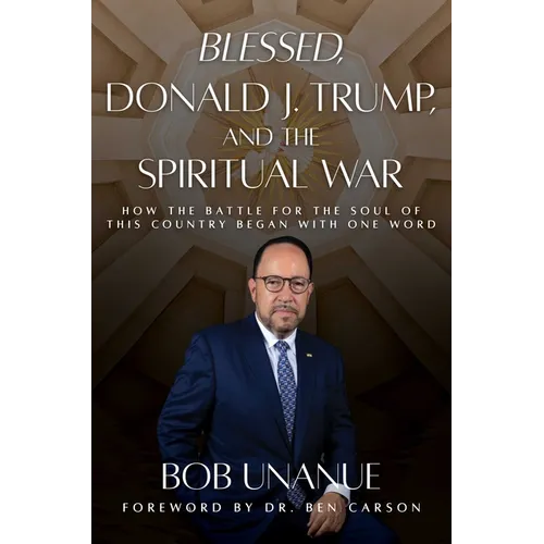 Blessed, Donald J. Trump, and the Spiritual War: How the Battle for the Soul of This Country Began with One Word