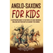 Anglo-Saxons for Kids: A Captivating Guide to the People of Early Medieval England and Their Battles Against the Vikings