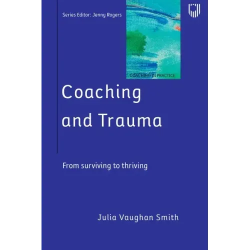 Coaching and Trauma: Moving Beyond the Survival Self (Coaching in Practice Series)