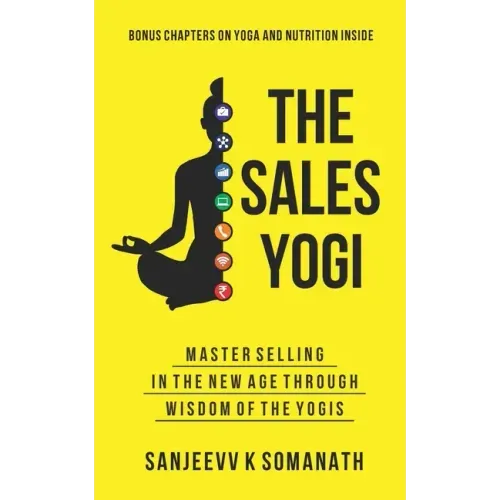 The Sales Yogi: Masterselling In The New Age Through Wisdom Of The Yogis
