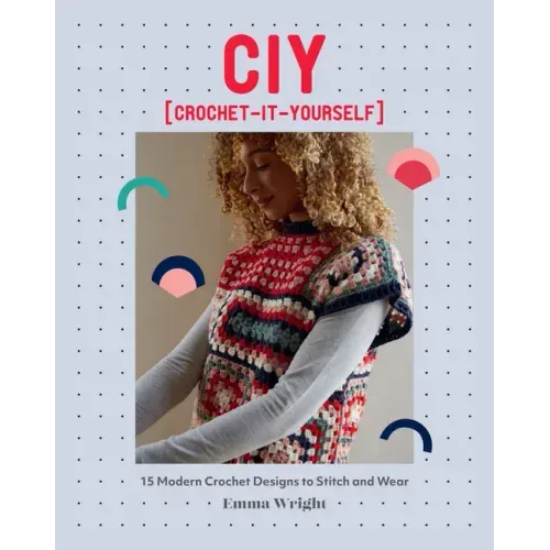 Ciy: Crochet-It-Yourself: 15 Modern Crochet Designs to Stitch and Wear