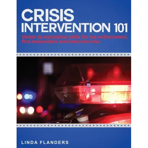 Crisis Intervention 101: De-escalation Steps for Law Enforcement, First Responders and Everyone Else