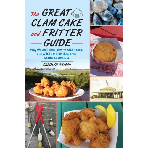 The Great Clam Cake and Fritter Guide: Why We Love Them, How to Make Them, and Where to Find Them from Maine to Virginia