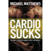 Cardio Sucks: The Simple Science of Losing Fat Fast...Not Muscle