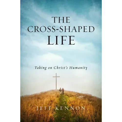 The Cross-Shaped Life: Taking on Christ's Humanity