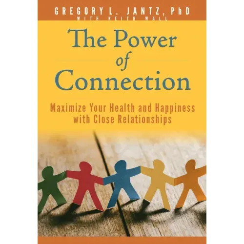 The Power of Connection: Maximize Your Health and Happiness with Close Relationships