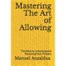 Mastering The Art of Allowing: The Keys to Unlocking and Receiving Your Prayers