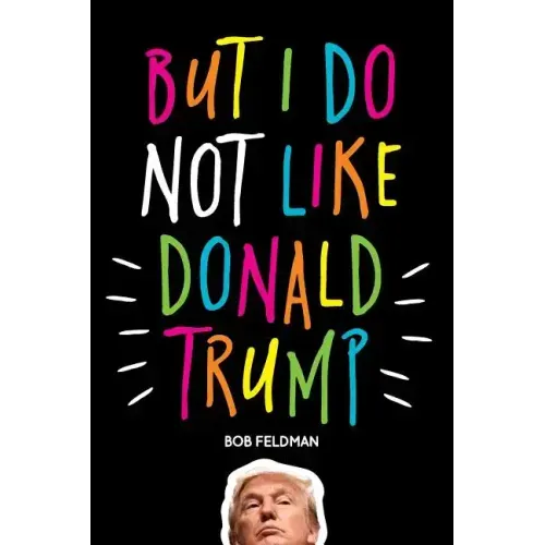 But I do NOT Like Donald Trump