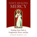 God's Healing Mercy: Finding Your Path to Forgiveness, Peace, and Joy