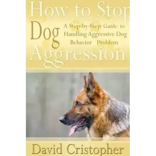 How to Stop Dog Aggression: A Step-By-Step Guide to Handling Aggressive Dog Behavior Problem