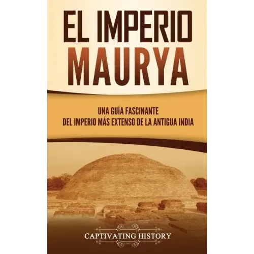 El Imperio Maurya: Una guía fascinante del imperio más extenso de la antigua India