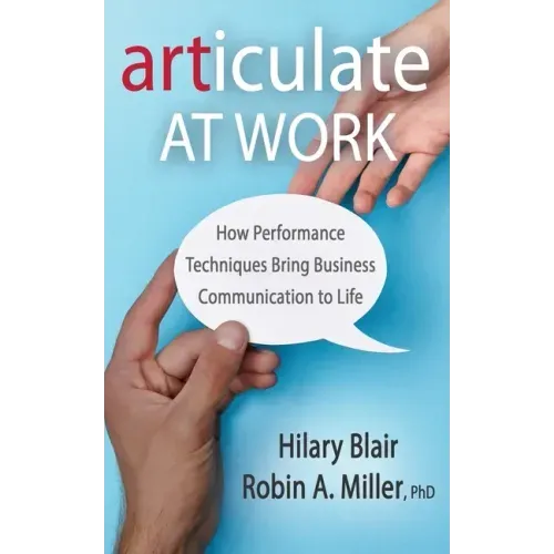 Articulate at Work: How Performance Techniques Bring Business Communication to Life