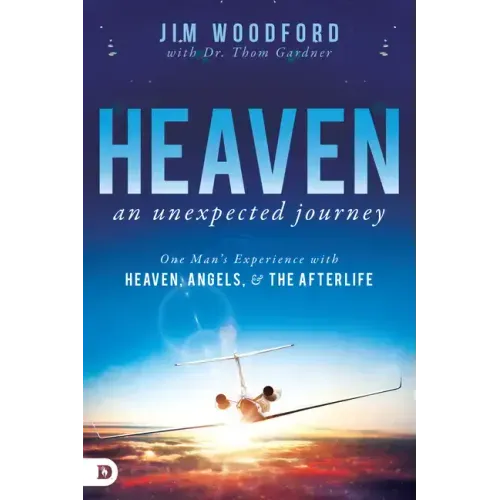 Heaven, an Unexpected Journey: One Man's Experience with Heaven, Angels, and the Afterlife