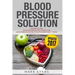 Blood Pressure: Solution - 2 Manuscripts - The Ultimate Guide to Naturally Lowering High Blood Pressure and Reducing Hypertension & 54