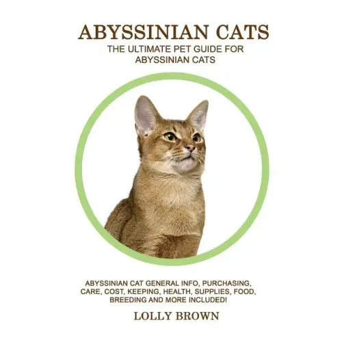 Abyssinian Cats: Abyssinian Cat General Info, Purchasing, Care, Cost, Keeping, Health, Supplies, Food, Breeding and More Included! The