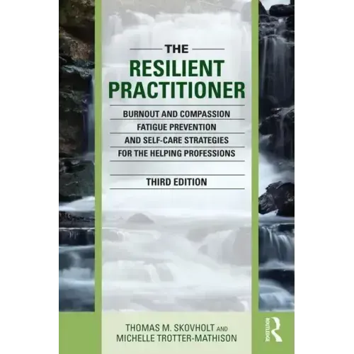 The Resilient Practitioner: Burnout and Compassion Fatigue Prevention and Self-Care Strategies for the Helping Professions