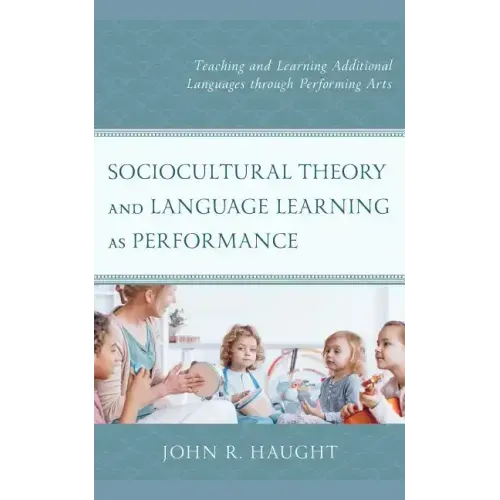 Sociocultural Theory and Language Learning as Performance: Teaching and Learning Additional Languages through Performing Arts