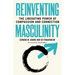 Reinventing Masculinity: The Liberating Power of Compassion and Connection