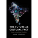 The Future as Cultural Fact: Essays on the Global Condition