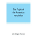 The pulpit of the American revolution: or, The political sermons of the period of 1776. With a historical introduction, notes, and illustrations