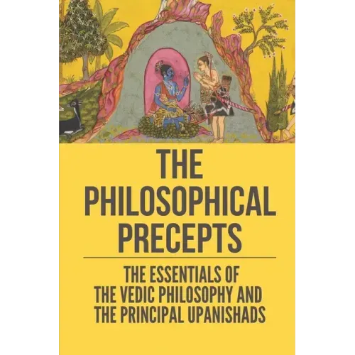 The Philosophical Precepts: The Essentials Of The Vedic Philosophy And The Principal Upanishads: The Subject The Upanishads Deal With