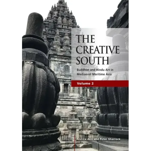 The Creative South: Buddhist and Hindu Art in Mediaeval Maritime Asia, volume 2