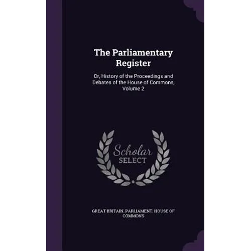 The Parliamentary Register: Or, History of the Proceedings and Debates of the House of Commons, Volume 2