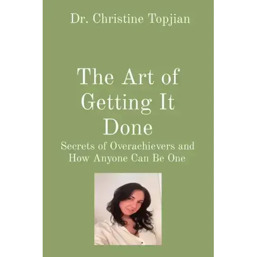 The Art of Getting It Done: Secrets of Overachievers and How Anyone Can Be One