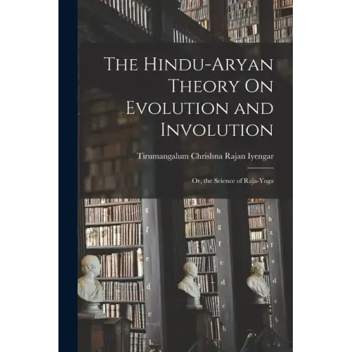 The Hindu-Aryan Theory On Evolution and Involution: Or, the Science of Raja-Yoga