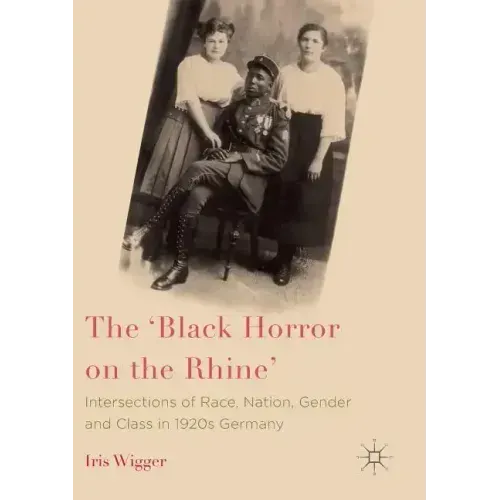 The 'Black Horror on the Rhine': Intersections of Race, Nation, Gender and Class in 1920s Germany