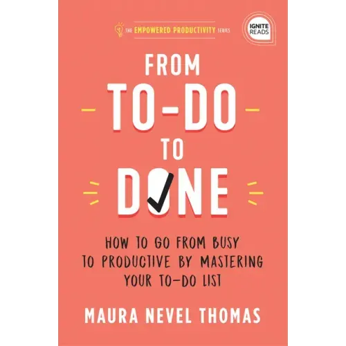 From To-Do to Done: How to Go from Busy to Productive by Mastering Your To-Do List