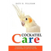 Cockatiels: The Essential Guide to Ownership, Care, & Training For Your Pet