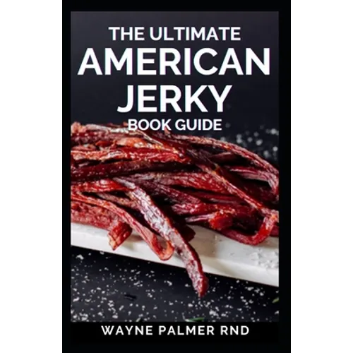 The Ultimate American Jerky Book Guide: A simple guide to making your own authentic beef jerky